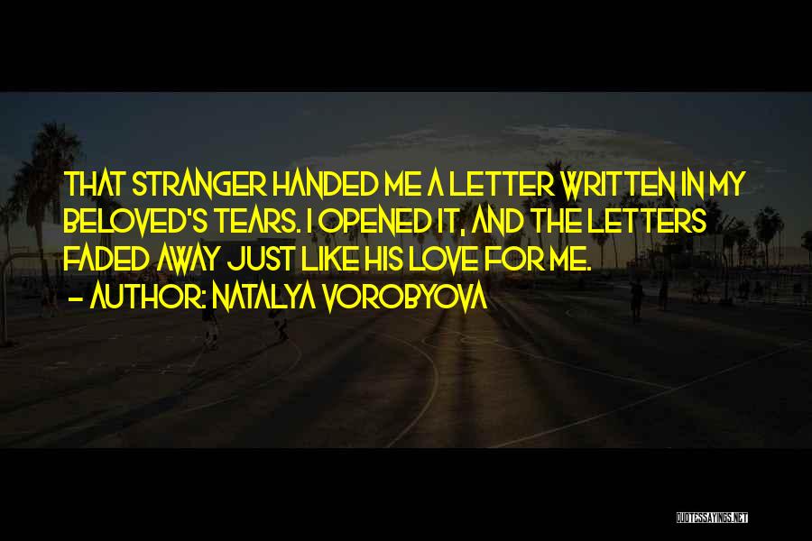 Natalya Vorobyova Quotes: That Stranger Handed Me A Letter Written In My Beloved's Tears. I Opened It, And The Letters Faded Away Just