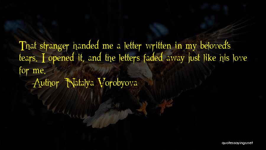 Natalya Vorobyova Quotes: That Stranger Handed Me A Letter Written In My Beloved's Tears. I Opened It, And The Letters Faded Away Just
