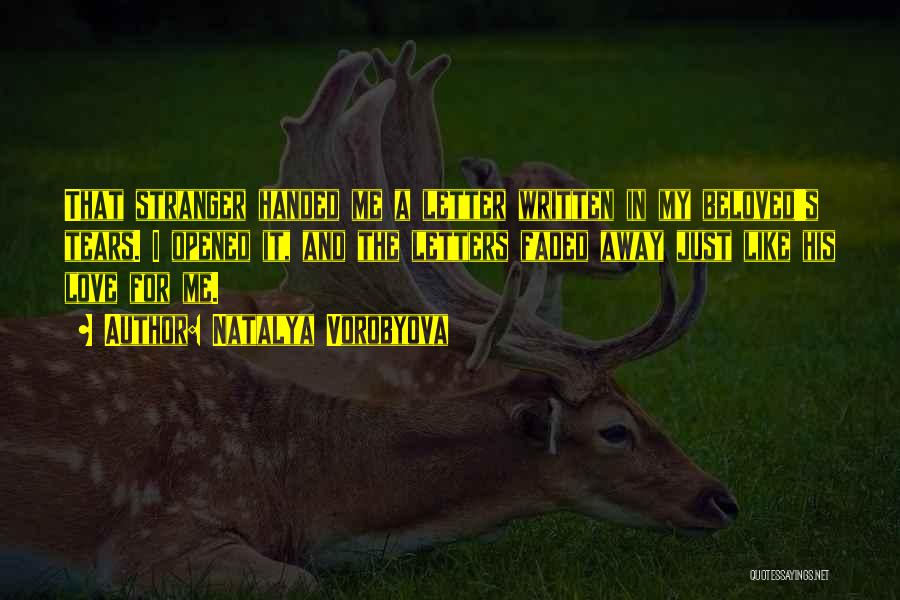 Natalya Vorobyova Quotes: That Stranger Handed Me A Letter Written In My Beloved's Tears. I Opened It, And The Letters Faded Away Just
