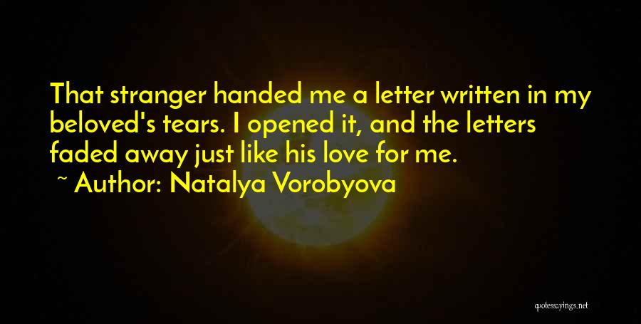 Natalya Vorobyova Quotes: That Stranger Handed Me A Letter Written In My Beloved's Tears. I Opened It, And The Letters Faded Away Just