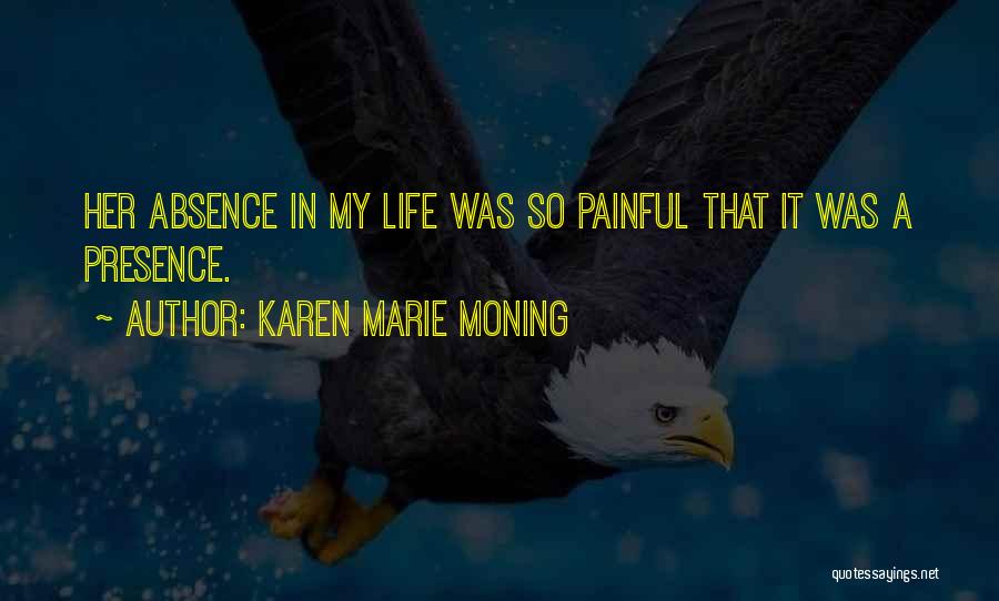 Karen Marie Moning Quotes: Her Absence In My Life Was So Painful That It Was A Presence.