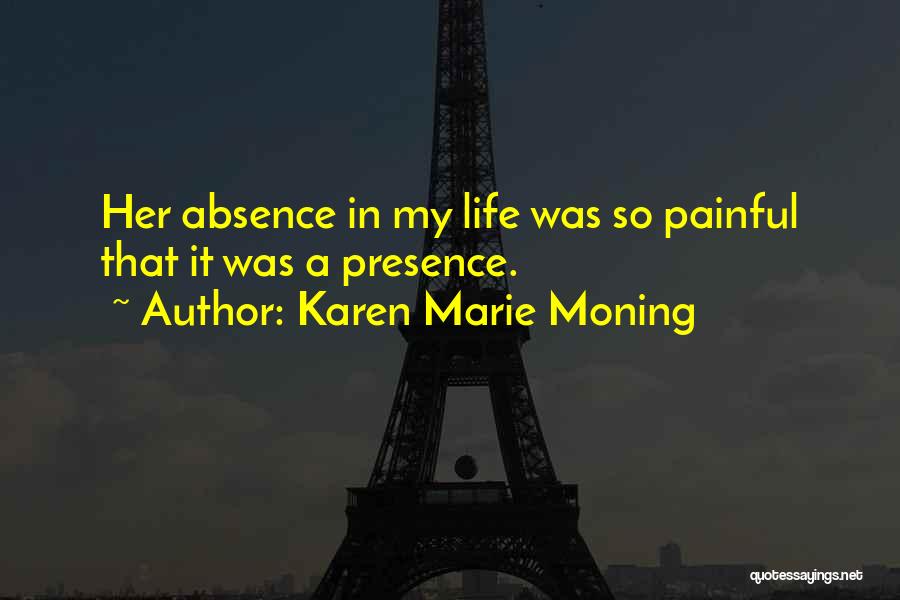 Karen Marie Moning Quotes: Her Absence In My Life Was So Painful That It Was A Presence.
