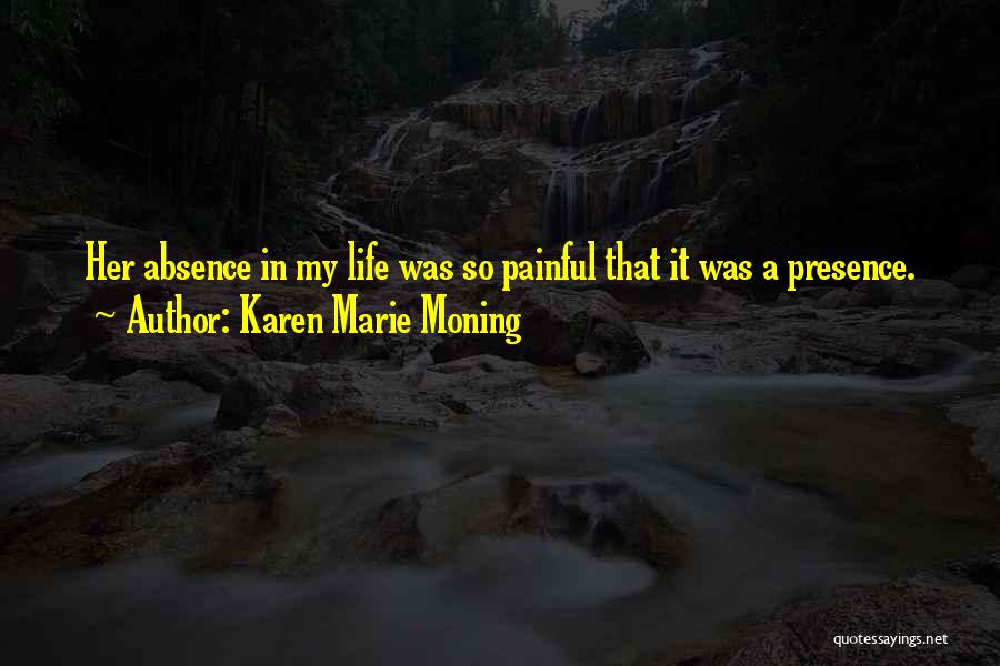 Karen Marie Moning Quotes: Her Absence In My Life Was So Painful That It Was A Presence.