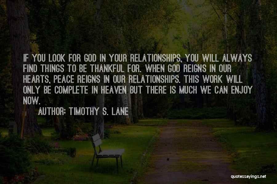 Timothy S. Lane Quotes: If You Look For God In Your Relationships, You Will Always Find Things To Be Thankful For. When God Reigns