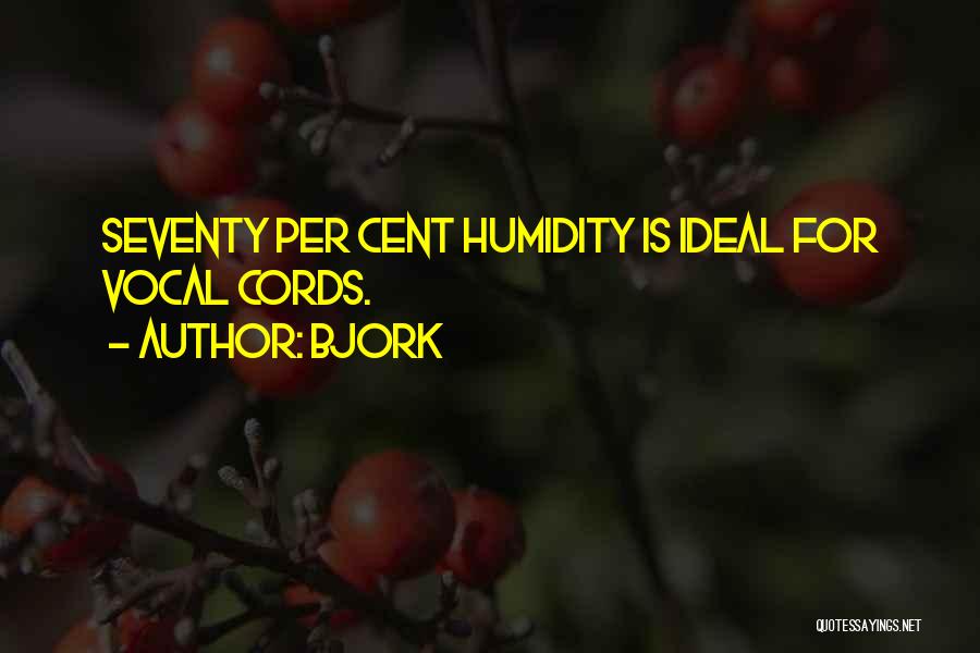 Bjork Quotes: Seventy Per Cent Humidity Is Ideal For Vocal Cords.