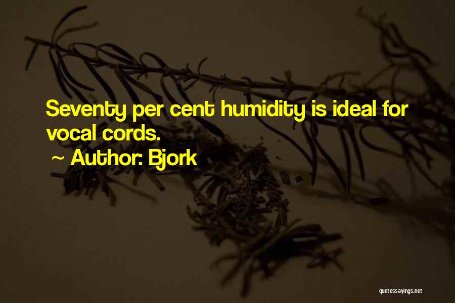 Bjork Quotes: Seventy Per Cent Humidity Is Ideal For Vocal Cords.