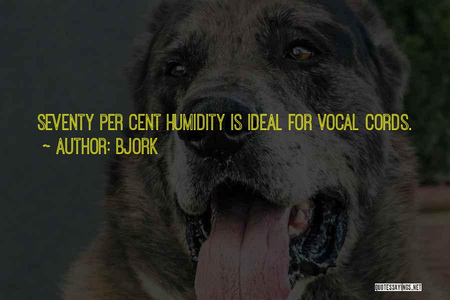 Bjork Quotes: Seventy Per Cent Humidity Is Ideal For Vocal Cords.