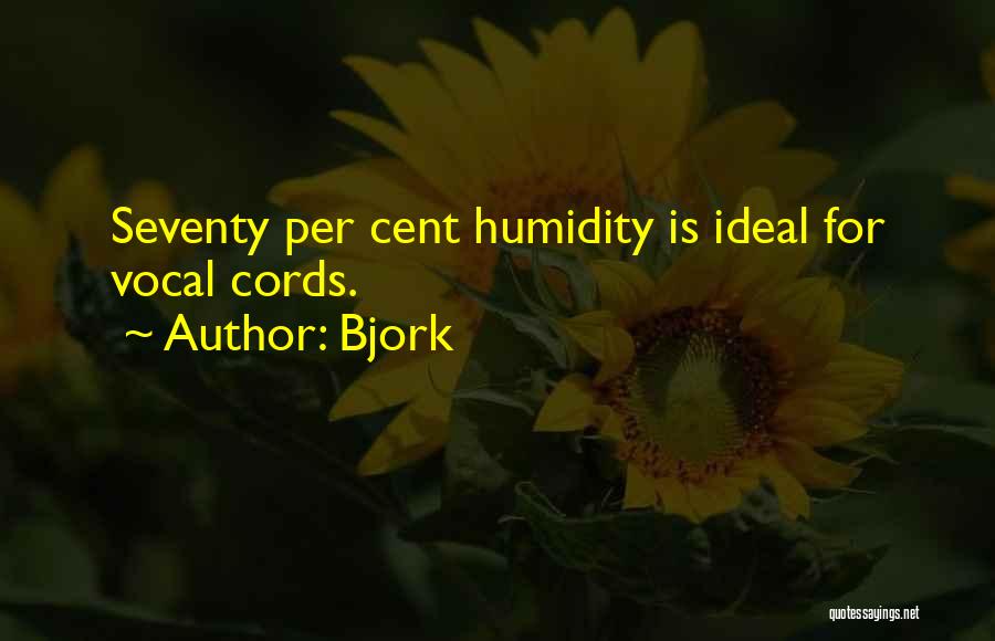 Bjork Quotes: Seventy Per Cent Humidity Is Ideal For Vocal Cords.