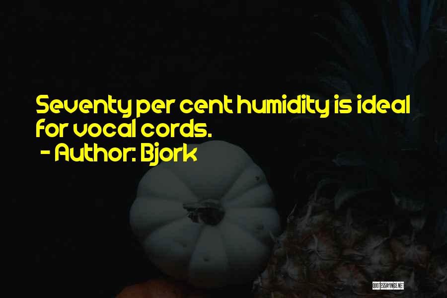 Bjork Quotes: Seventy Per Cent Humidity Is Ideal For Vocal Cords.