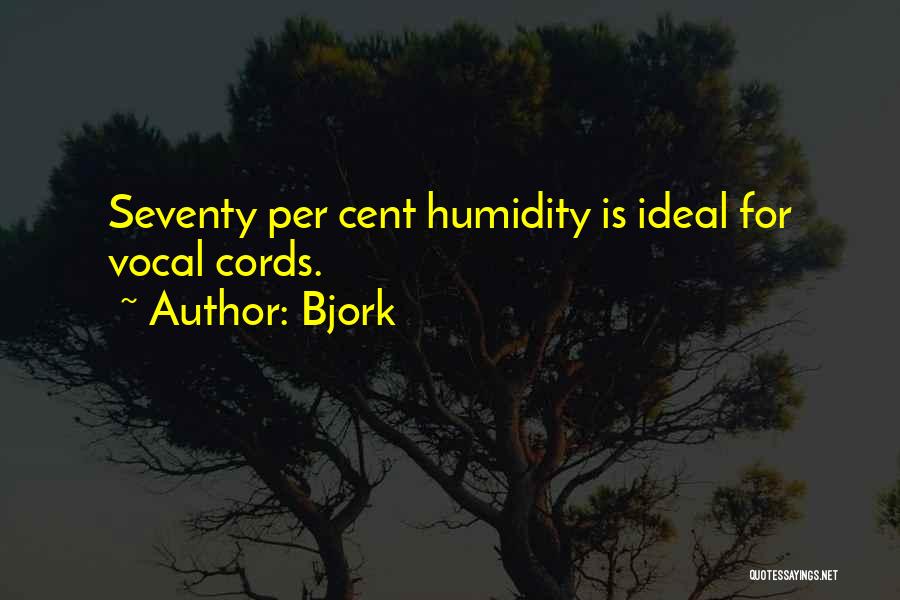 Bjork Quotes: Seventy Per Cent Humidity Is Ideal For Vocal Cords.