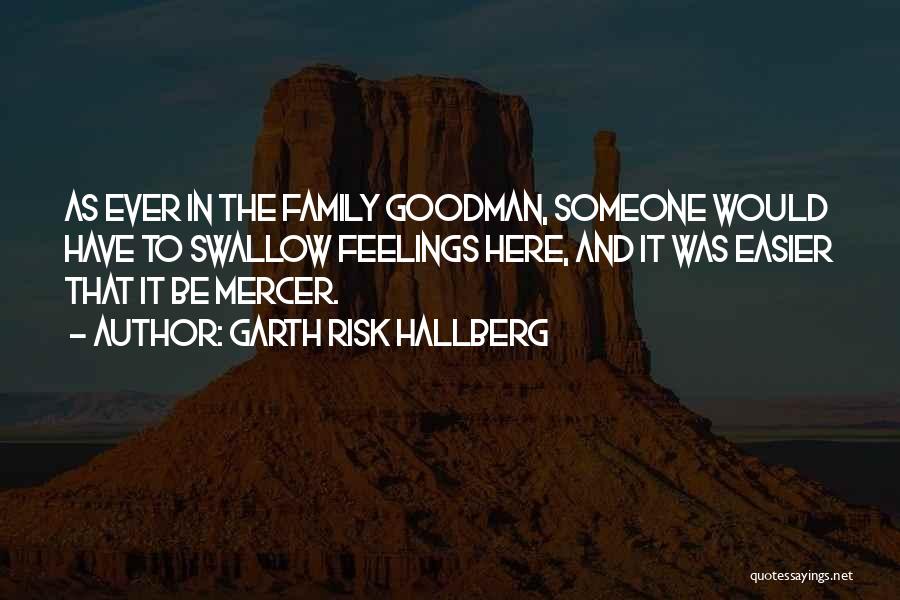 Garth Risk Hallberg Quotes: As Ever In The Family Goodman, Someone Would Have To Swallow Feelings Here, And It Was Easier That It Be