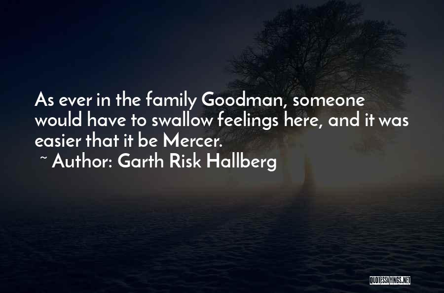 Garth Risk Hallberg Quotes: As Ever In The Family Goodman, Someone Would Have To Swallow Feelings Here, And It Was Easier That It Be