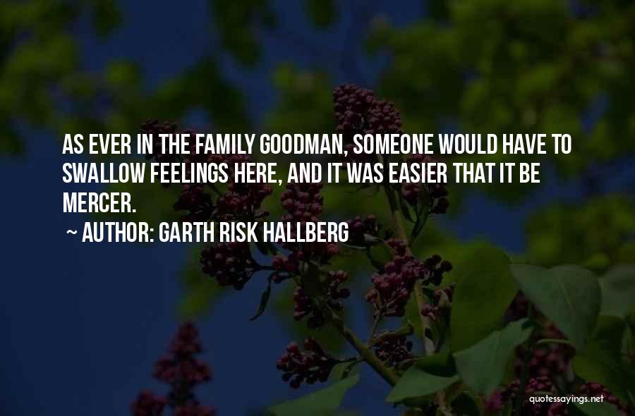 Garth Risk Hallberg Quotes: As Ever In The Family Goodman, Someone Would Have To Swallow Feelings Here, And It Was Easier That It Be
