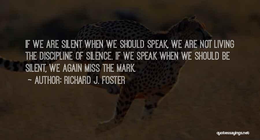 Richard J. Foster Quotes: If We Are Silent When We Should Speak, We Are Not Living The Discipline Of Silence. If We Speak When