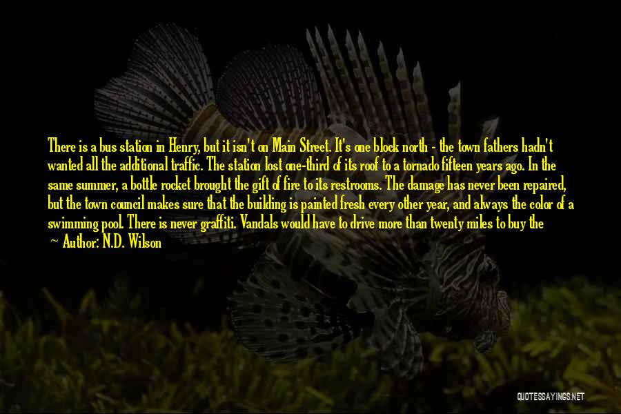 N.D. Wilson Quotes: There Is A Bus Station In Henry, But It Isn't On Main Street. It's One Block North - The Town