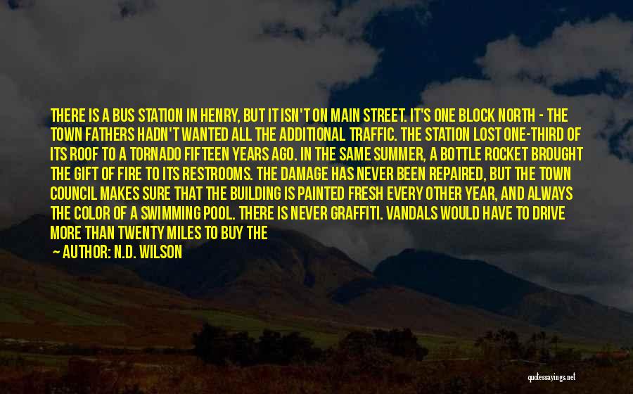 N.D. Wilson Quotes: There Is A Bus Station In Henry, But It Isn't On Main Street. It's One Block North - The Town