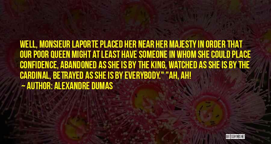 Alexandre Dumas Quotes: Well, Monsieur Laporte Placed Her Near Her Majesty In Order That Our Poor Queen Might At Least Have Someone In