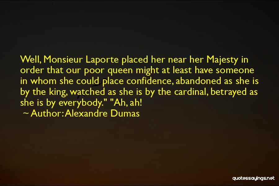 Alexandre Dumas Quotes: Well, Monsieur Laporte Placed Her Near Her Majesty In Order That Our Poor Queen Might At Least Have Someone In