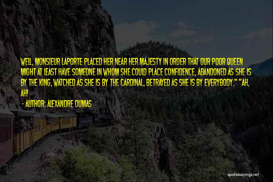 Alexandre Dumas Quotes: Well, Monsieur Laporte Placed Her Near Her Majesty In Order That Our Poor Queen Might At Least Have Someone In