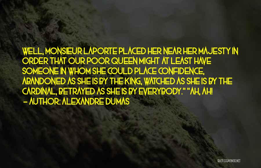 Alexandre Dumas Quotes: Well, Monsieur Laporte Placed Her Near Her Majesty In Order That Our Poor Queen Might At Least Have Someone In