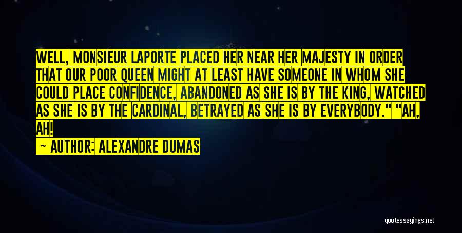 Alexandre Dumas Quotes: Well, Monsieur Laporte Placed Her Near Her Majesty In Order That Our Poor Queen Might At Least Have Someone In
