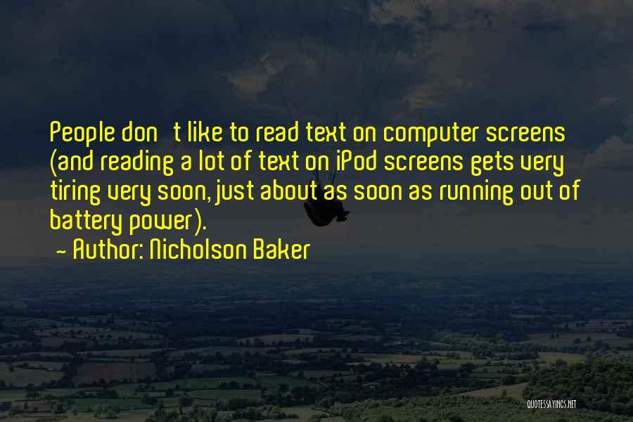 Nicholson Baker Quotes: People Don't Like To Read Text On Computer Screens (and Reading A Lot Of Text On Ipod Screens Gets Very