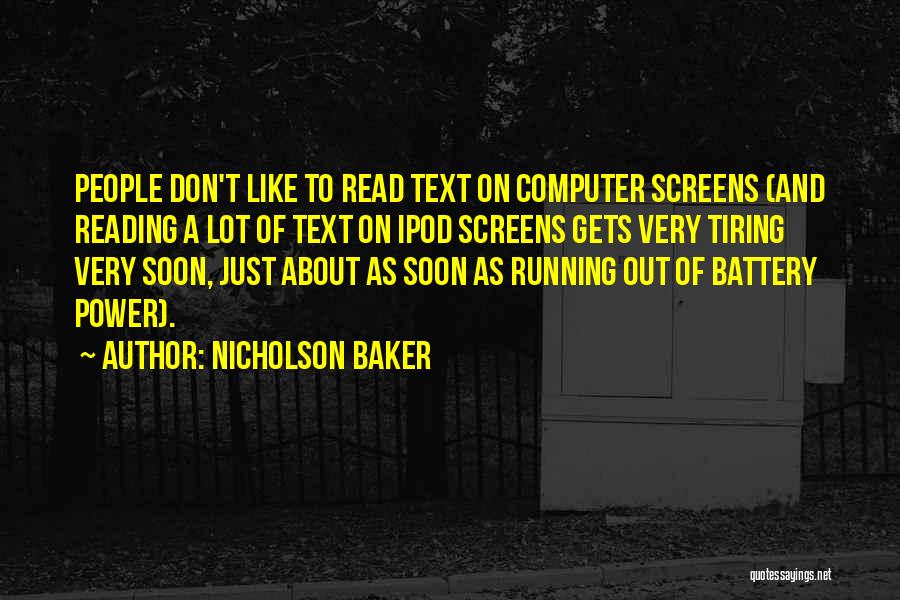 Nicholson Baker Quotes: People Don't Like To Read Text On Computer Screens (and Reading A Lot Of Text On Ipod Screens Gets Very