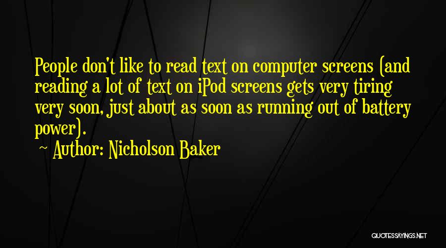 Nicholson Baker Quotes: People Don't Like To Read Text On Computer Screens (and Reading A Lot Of Text On Ipod Screens Gets Very