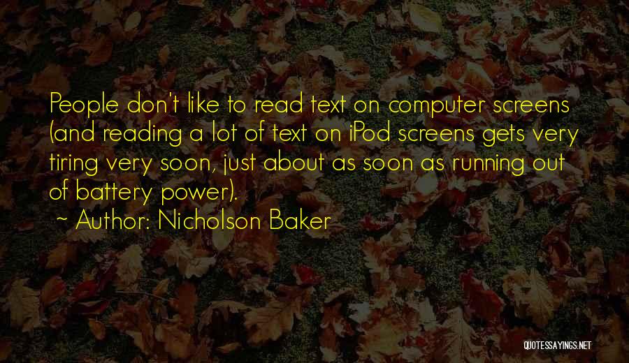 Nicholson Baker Quotes: People Don't Like To Read Text On Computer Screens (and Reading A Lot Of Text On Ipod Screens Gets Very