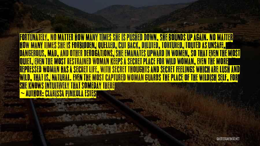 Clarissa Pinkola Estes Quotes: Fortunately, No Matter How Many Times She Is Pushed Down, She Bounds Up Again. No Matter How Many Times She