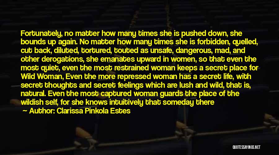 Clarissa Pinkola Estes Quotes: Fortunately, No Matter How Many Times She Is Pushed Down, She Bounds Up Again. No Matter How Many Times She