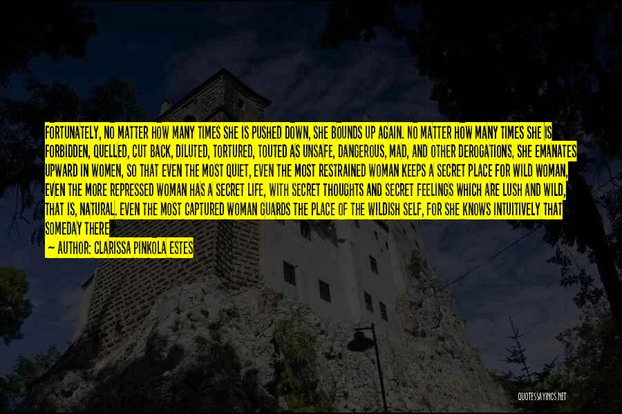 Clarissa Pinkola Estes Quotes: Fortunately, No Matter How Many Times She Is Pushed Down, She Bounds Up Again. No Matter How Many Times She