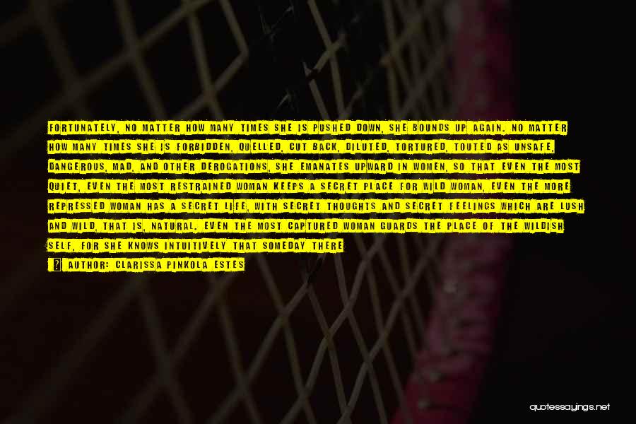 Clarissa Pinkola Estes Quotes: Fortunately, No Matter How Many Times She Is Pushed Down, She Bounds Up Again. No Matter How Many Times She
