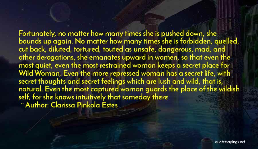 Clarissa Pinkola Estes Quotes: Fortunately, No Matter How Many Times She Is Pushed Down, She Bounds Up Again. No Matter How Many Times She