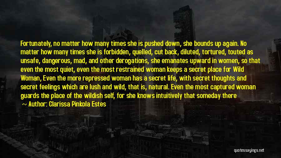 Clarissa Pinkola Estes Quotes: Fortunately, No Matter How Many Times She Is Pushed Down, She Bounds Up Again. No Matter How Many Times She