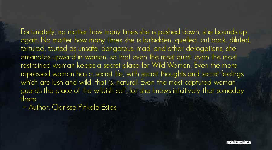 Clarissa Pinkola Estes Quotes: Fortunately, No Matter How Many Times She Is Pushed Down, She Bounds Up Again. No Matter How Many Times She