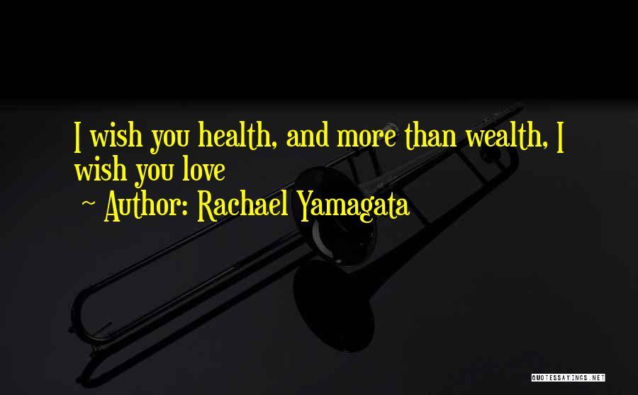 Rachael Yamagata Quotes: I Wish You Health, And More Than Wealth, I Wish You Love