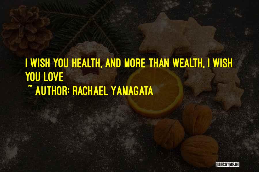 Rachael Yamagata Quotes: I Wish You Health, And More Than Wealth, I Wish You Love