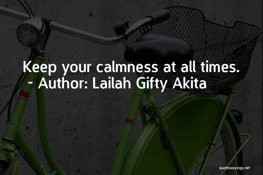 Lailah Gifty Akita Quotes: Keep Your Calmness At All Times.