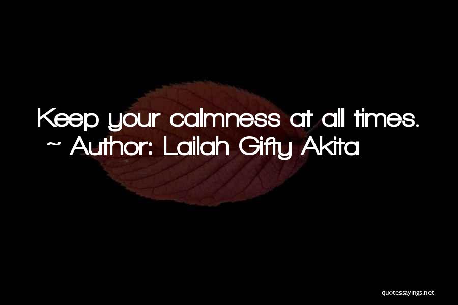 Lailah Gifty Akita Quotes: Keep Your Calmness At All Times.