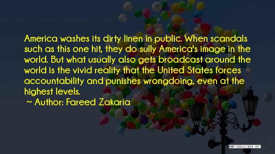 Fareed Zakaria Quotes: America Washes Its Dirty Linen In Public. When Scandals Such As This One Hit, They Do Sully America's Image In