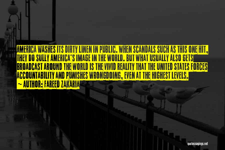 Fareed Zakaria Quotes: America Washes Its Dirty Linen In Public. When Scandals Such As This One Hit, They Do Sully America's Image In