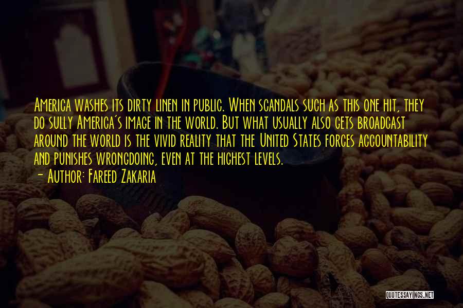 Fareed Zakaria Quotes: America Washes Its Dirty Linen In Public. When Scandals Such As This One Hit, They Do Sully America's Image In