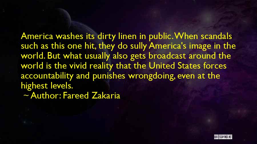 Fareed Zakaria Quotes: America Washes Its Dirty Linen In Public. When Scandals Such As This One Hit, They Do Sully America's Image In