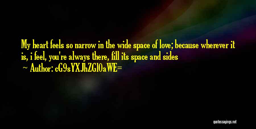 CG9sYXJhZGl0aWE= Quotes: My Heart Feels So Narrow In The Wide Space Of Love; Because Wherever It Is, I Feel, You're Always There,