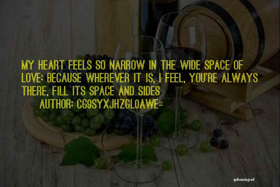 CG9sYXJhZGl0aWE= Quotes: My Heart Feels So Narrow In The Wide Space Of Love; Because Wherever It Is, I Feel, You're Always There,