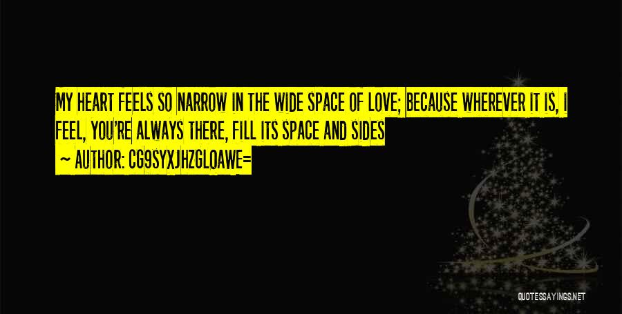 CG9sYXJhZGl0aWE= Quotes: My Heart Feels So Narrow In The Wide Space Of Love; Because Wherever It Is, I Feel, You're Always There,