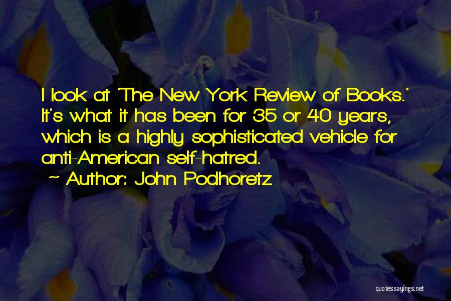 John Podhoretz Quotes: I Look At 'the New York Review Of Books.' It's What It Has Been For 35 Or 40 Years, Which