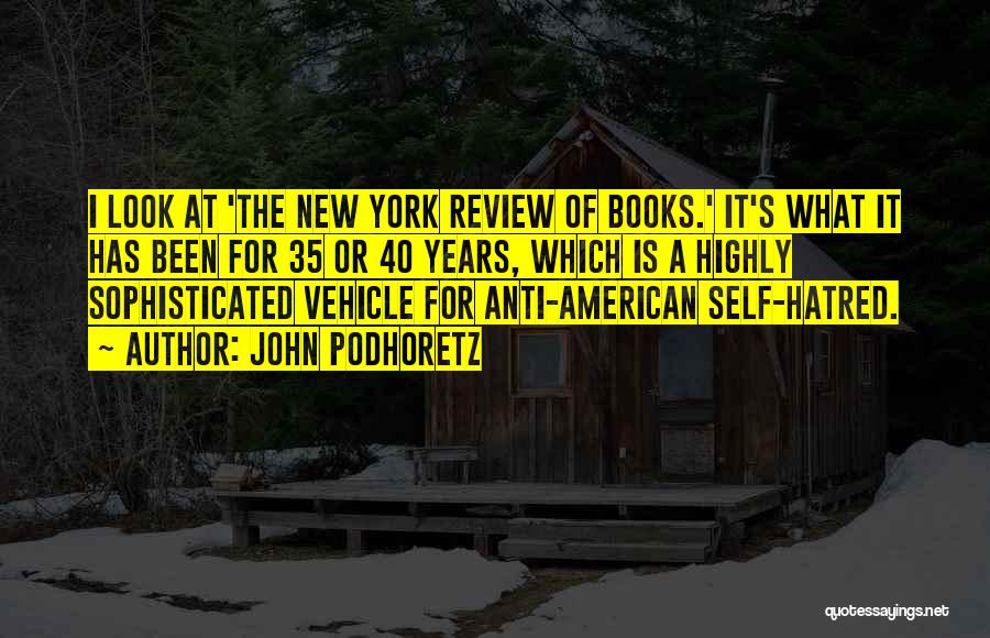 John Podhoretz Quotes: I Look At 'the New York Review Of Books.' It's What It Has Been For 35 Or 40 Years, Which