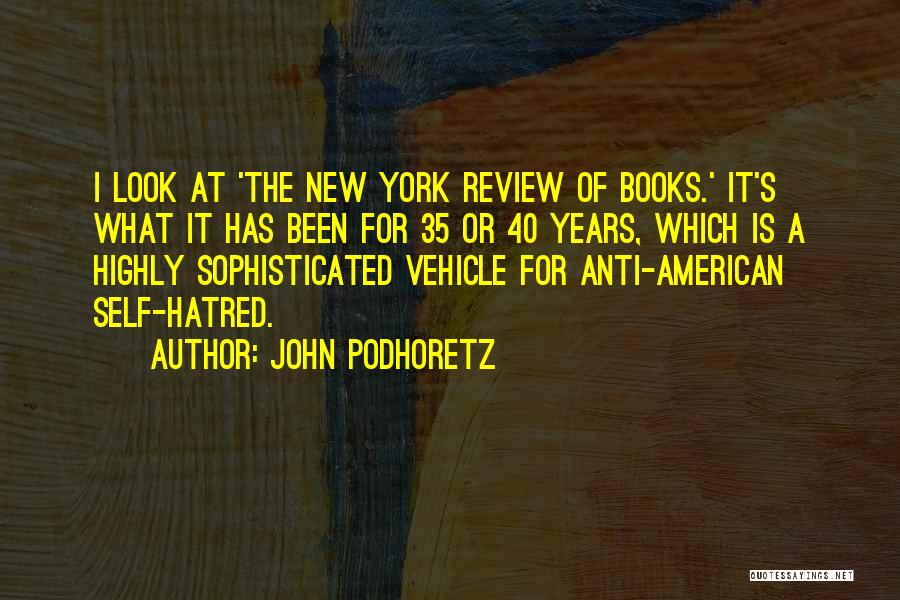 John Podhoretz Quotes: I Look At 'the New York Review Of Books.' It's What It Has Been For 35 Or 40 Years, Which